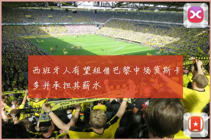 西班牙人有望租借巴黎中场莫斯卡多并承担其薪水