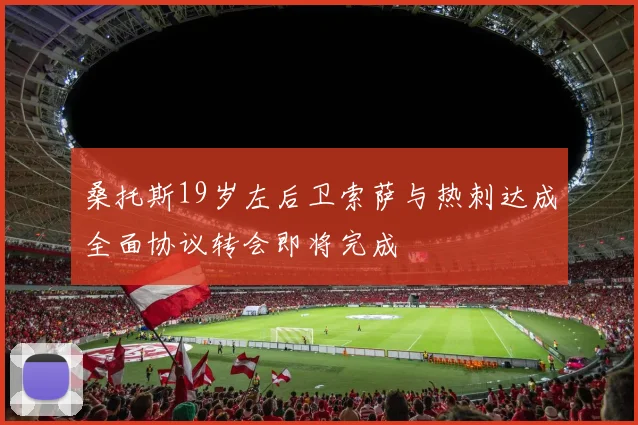 桑托斯19岁左后卫索萨与热刺达成全面协议转会即将完成